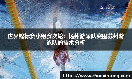 世界锦标赛小组赛次轮：扬州游泳队突围苏州游泳队的技术分析
