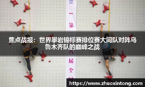 焦点战报：世界攀岩锦标赛排位赛大同队对阵乌鲁木齐队的巅峰之战