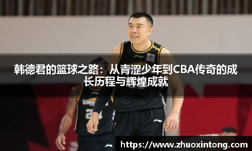 韩德君的篮球之路：从青涩少年到CBA传奇的成长历程与辉煌成就